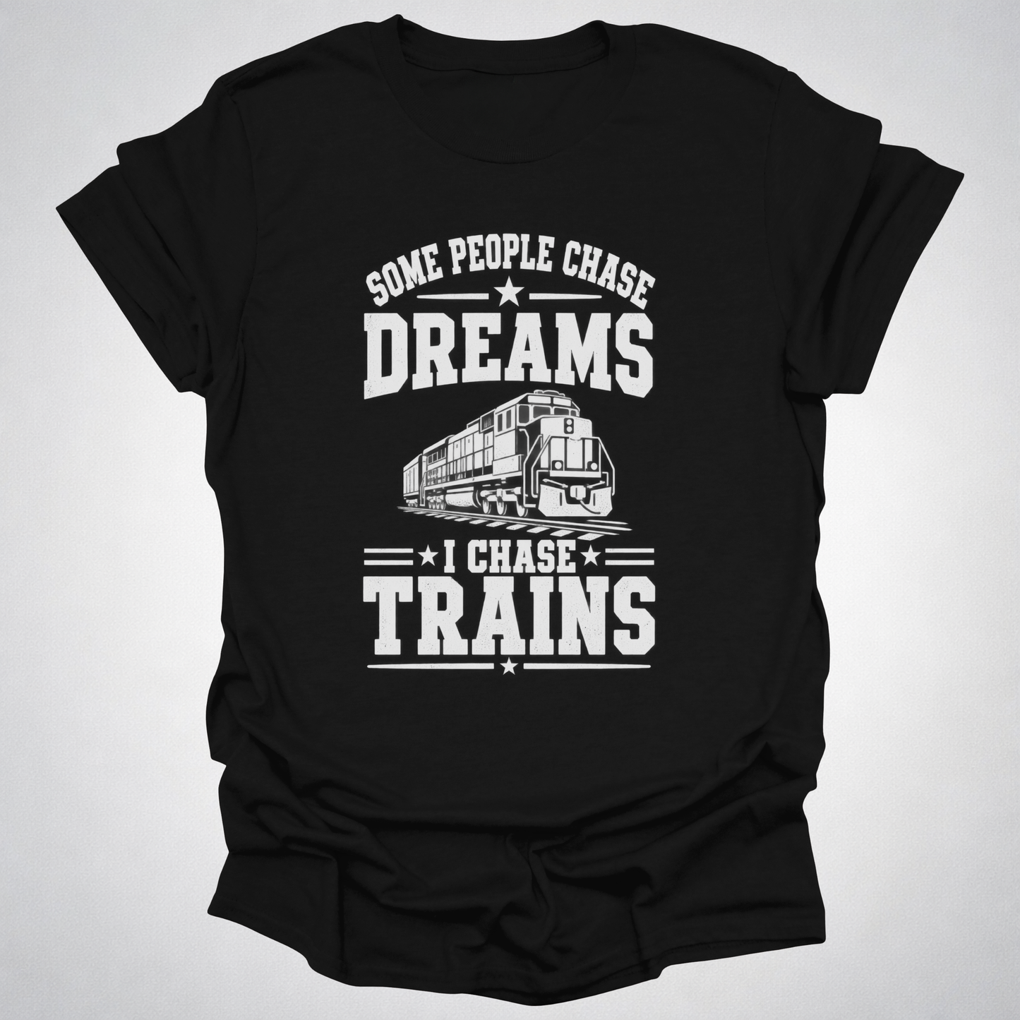 Some People Chase Dreams – I Chase Trains T-Shirt