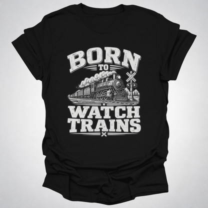 Born to Watch Trains T-Shirt