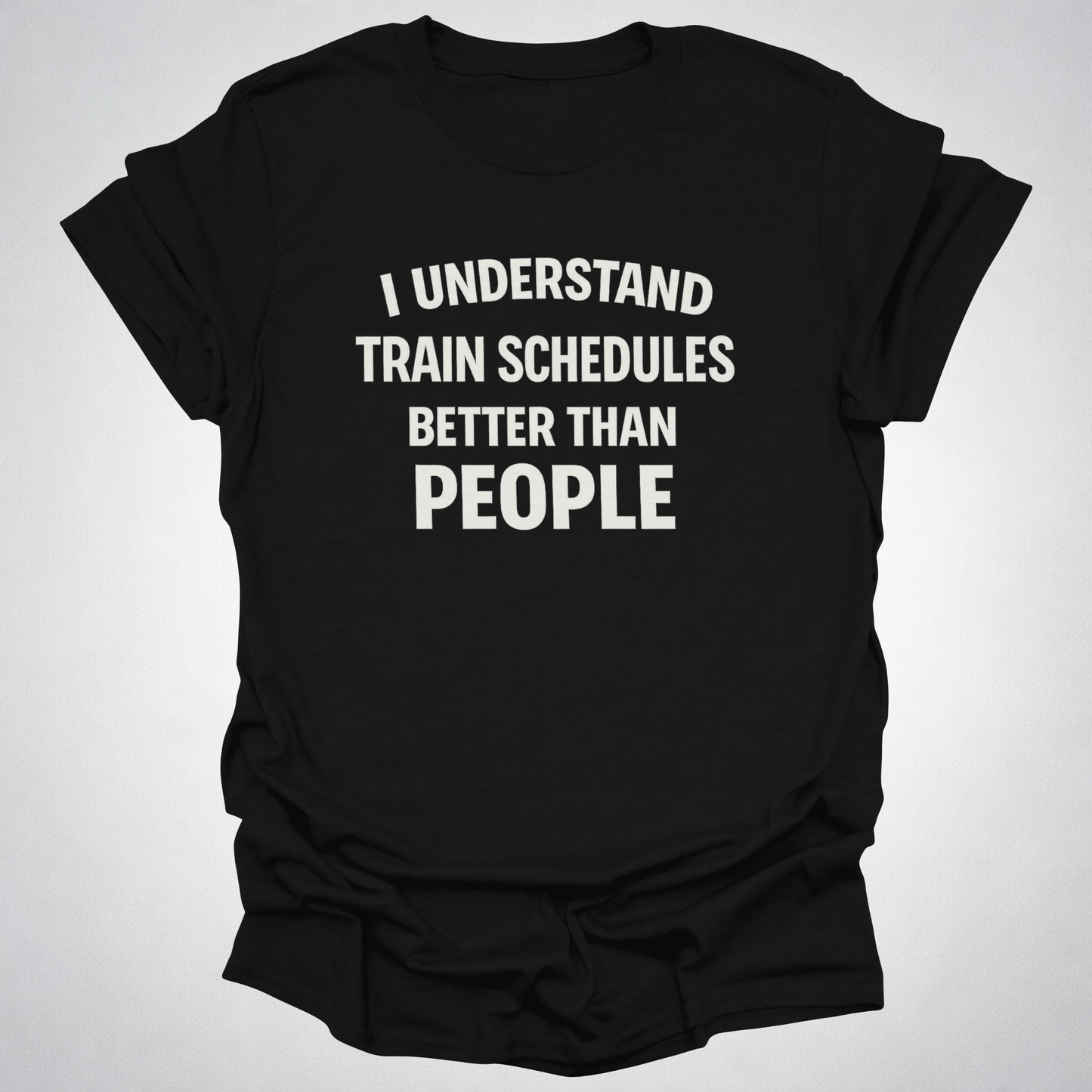 I Understand Train Schedules Better Than People – Funny Train Lover T-Shirt