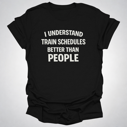 I Understand Train Schedules Better Than People – Funny Train Lover T-Shirt