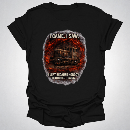 I Came I Saw I Left Because Nobody Mentioned Trains T-Shirt