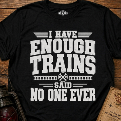 I Have Enough Trains Said No One Ever T-Shirt