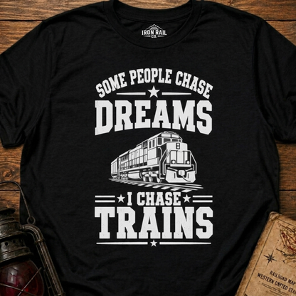 Some People Chase Dreams – I Chase Trains T-Shirt
