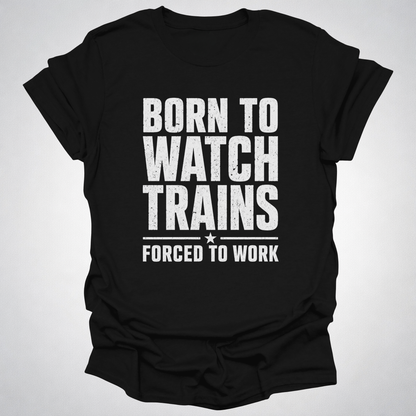 Born to Watch Trains T-Shirt