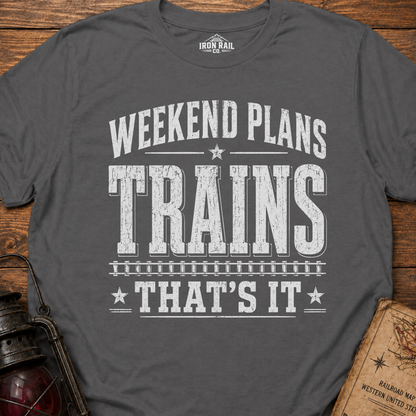 Weekend Plans: Trains, That’s It T-Shirt