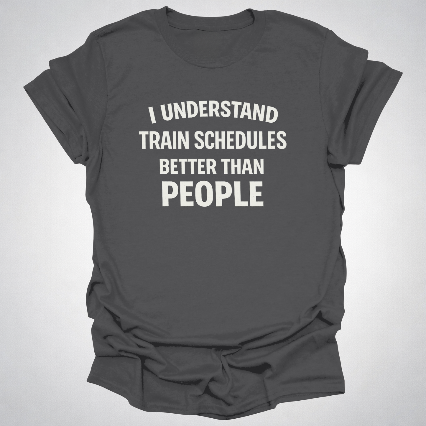 I Understand Train Schedules Better Than People – Funny Train Lover T-Shirt