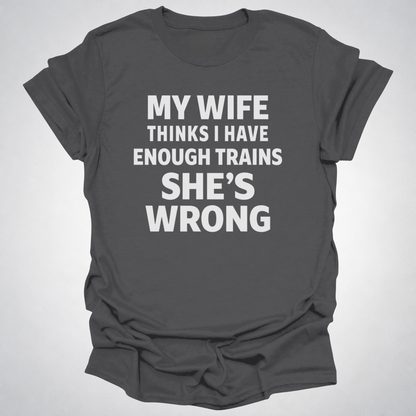 My Wife Thinks I Have Enough Trains She’s Wrong – Funny Train Shirt