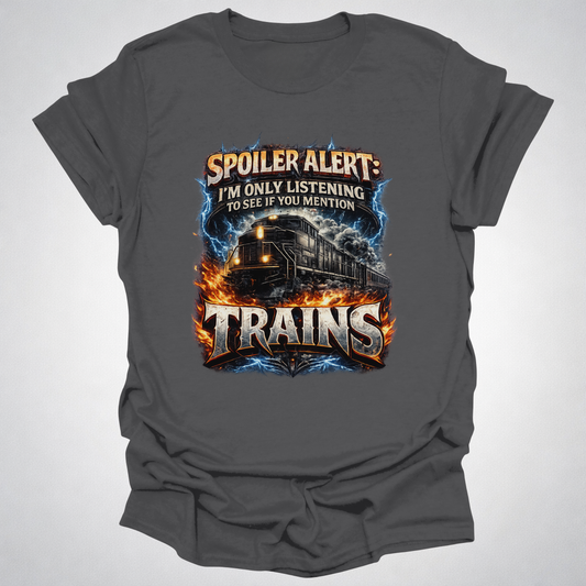 Spoiler Alert I’m Only Listening for the Trains T-Shirt