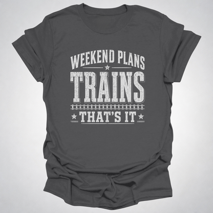 Weekend Plans: Trains, That’s It T-Shirt