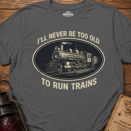 Never Too Old to Run Trains – Vintage Train Lover T-Shirt