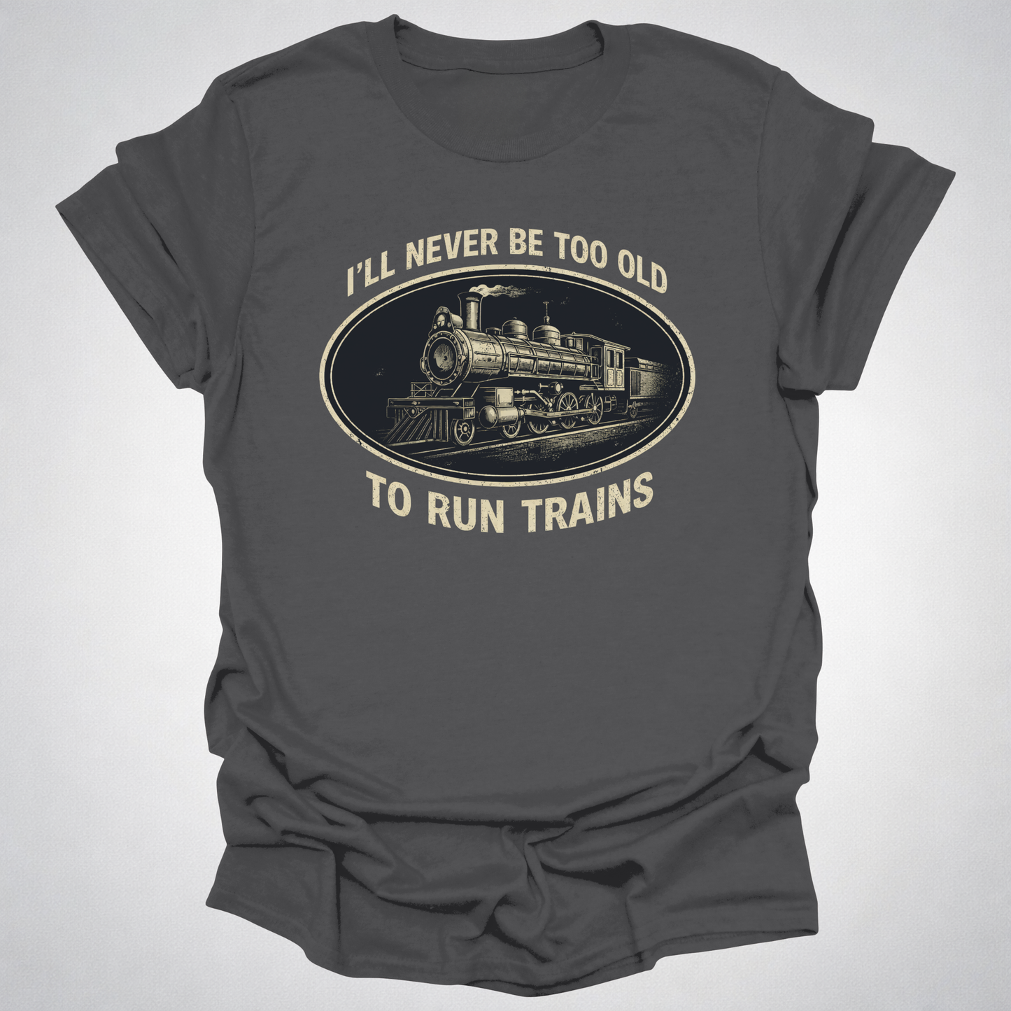 Never Too Old to Run Trains – Vintage Train Lover T-Shirt