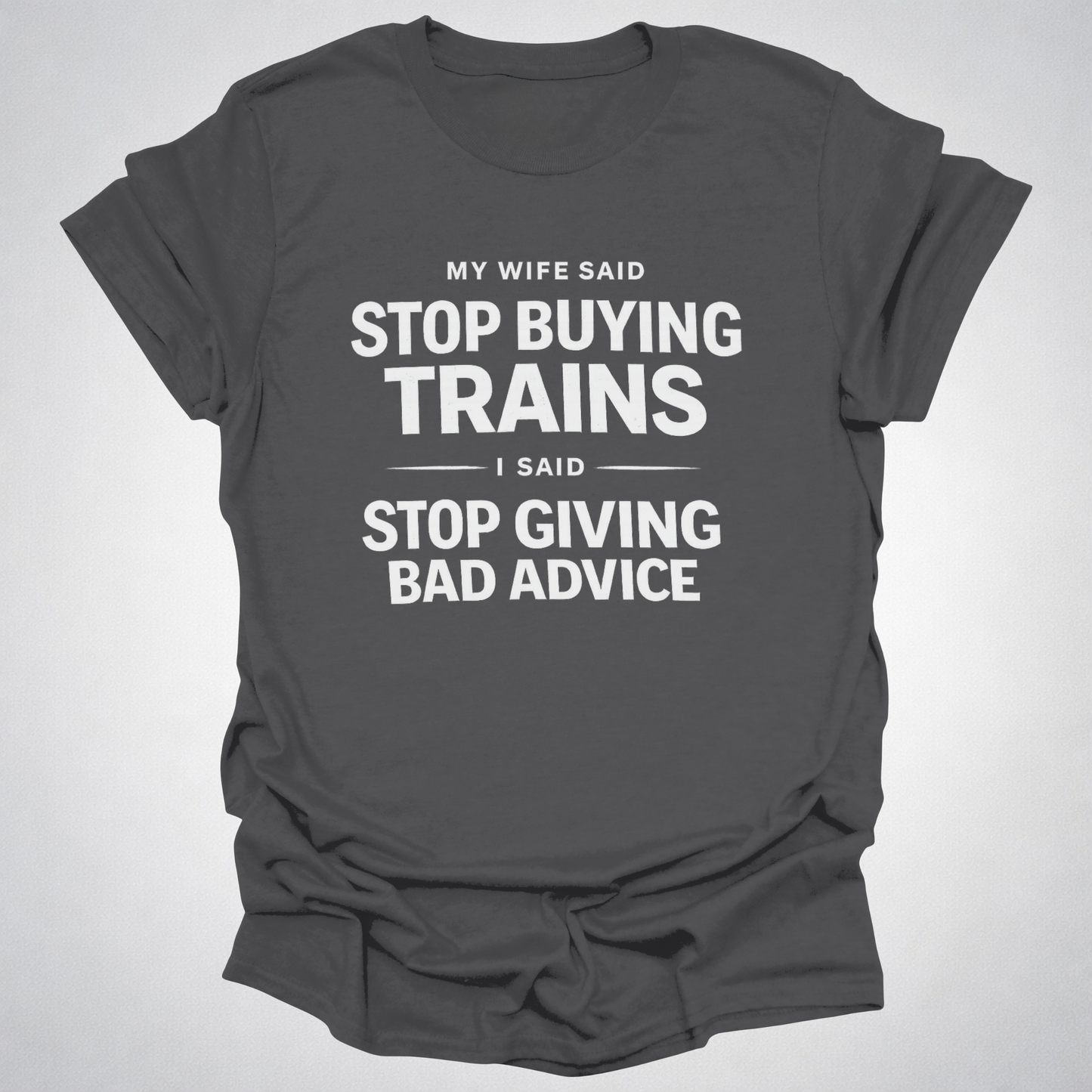My Wife Said Stop Buying Trains T-Shirt – Funny Model Railroad Shirt