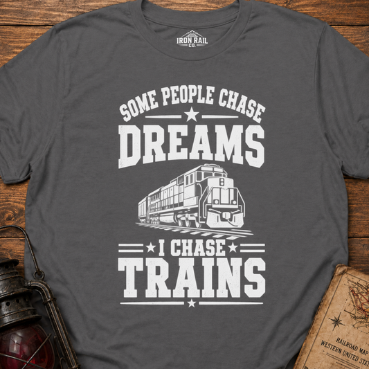 Some People Chase Dreams – I Chase Trains T-Shirt