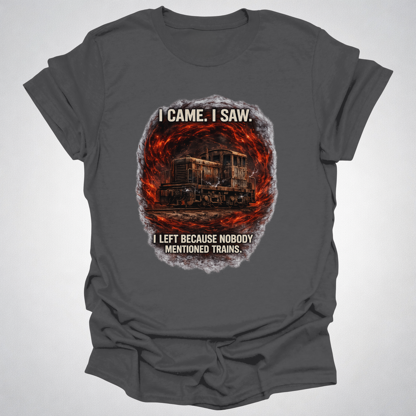I Came I Saw I Left Because Nobody Mentioned Trains T-Shirt