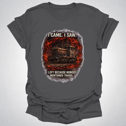 I Came I Saw I Left Because Nobody Mentioned Trains T-Shirt