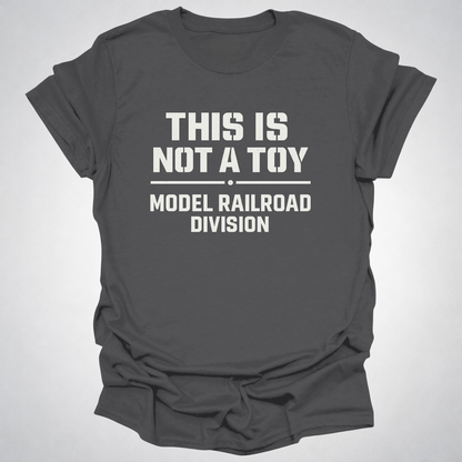 This Is Not a Toy – Model Railroad Division T-Shirt