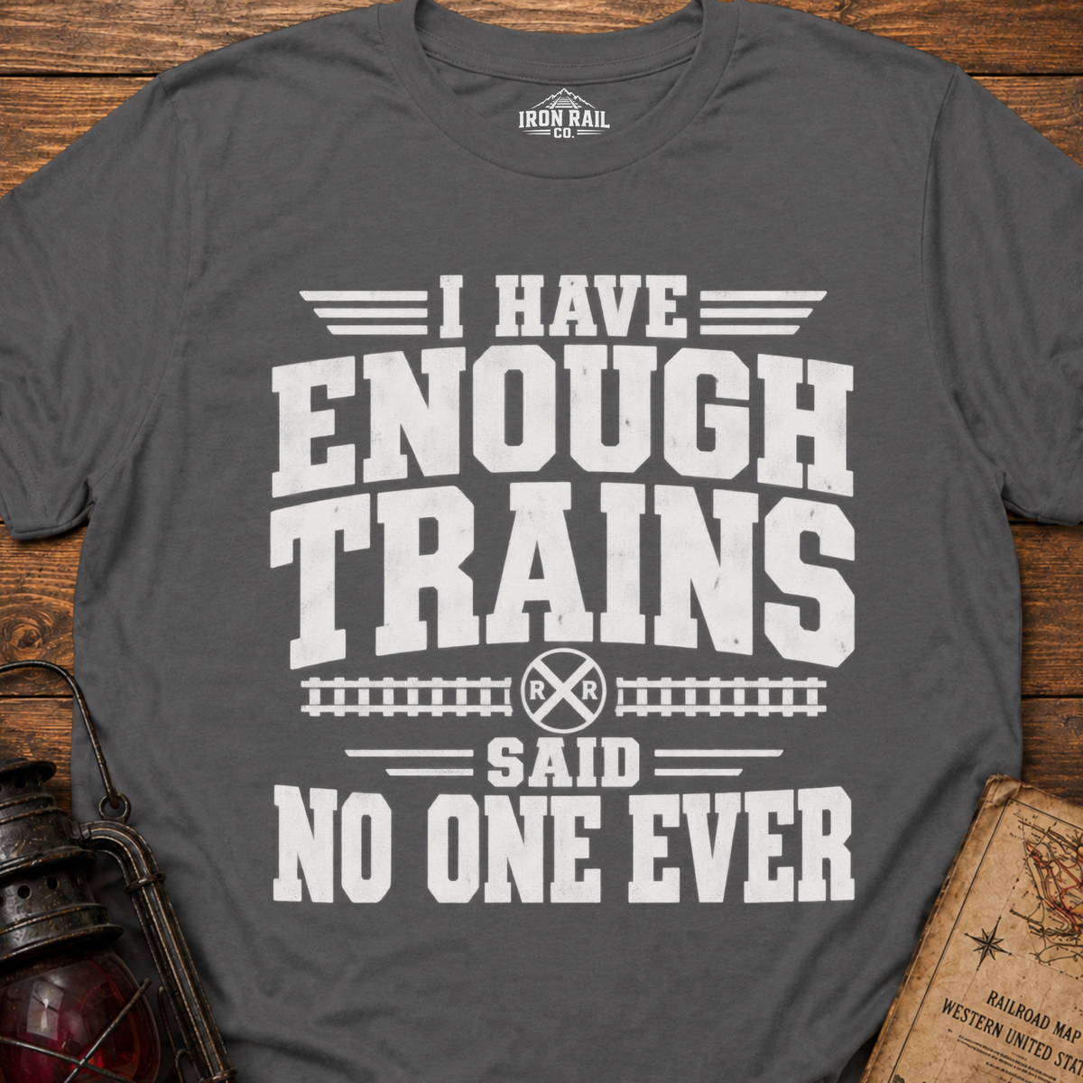 I Have Enough Trains Said No One Ever T-Shirt