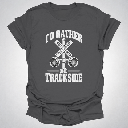 I’d Rather Be Trackside T-Shirt
