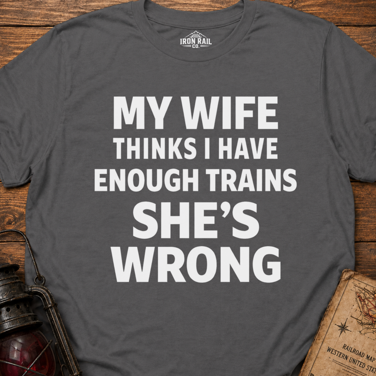 My Wife Thinks I Have Enough Trains She’s Wrong – Funny Train Shirt