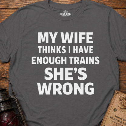 My Wife Thinks I Have Enough Trains She’s Wrong – Funny Train Shirt