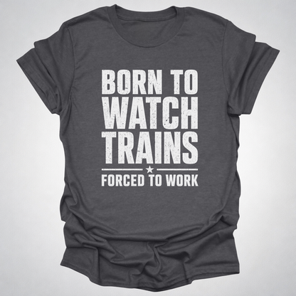 Born to Watch Trains T-Shirt