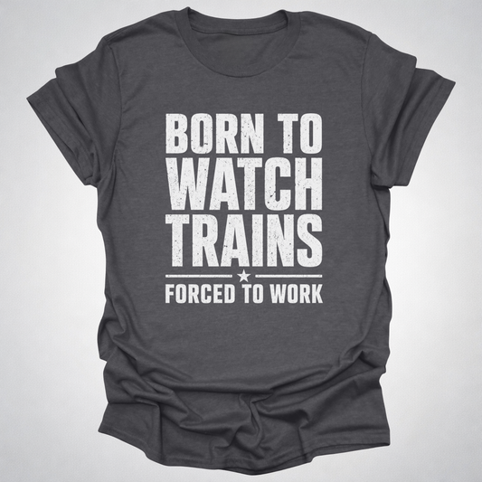 Born to Watch Trains T-Shirt