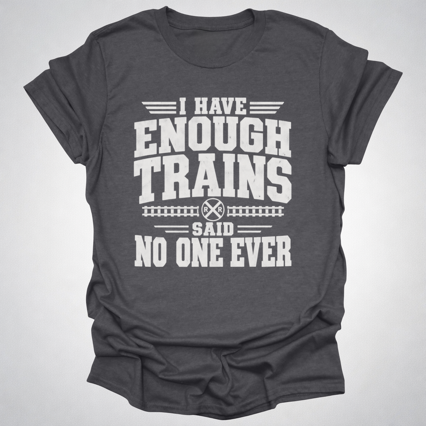 I Have Enough Trains Said No One Ever T-Shirt
