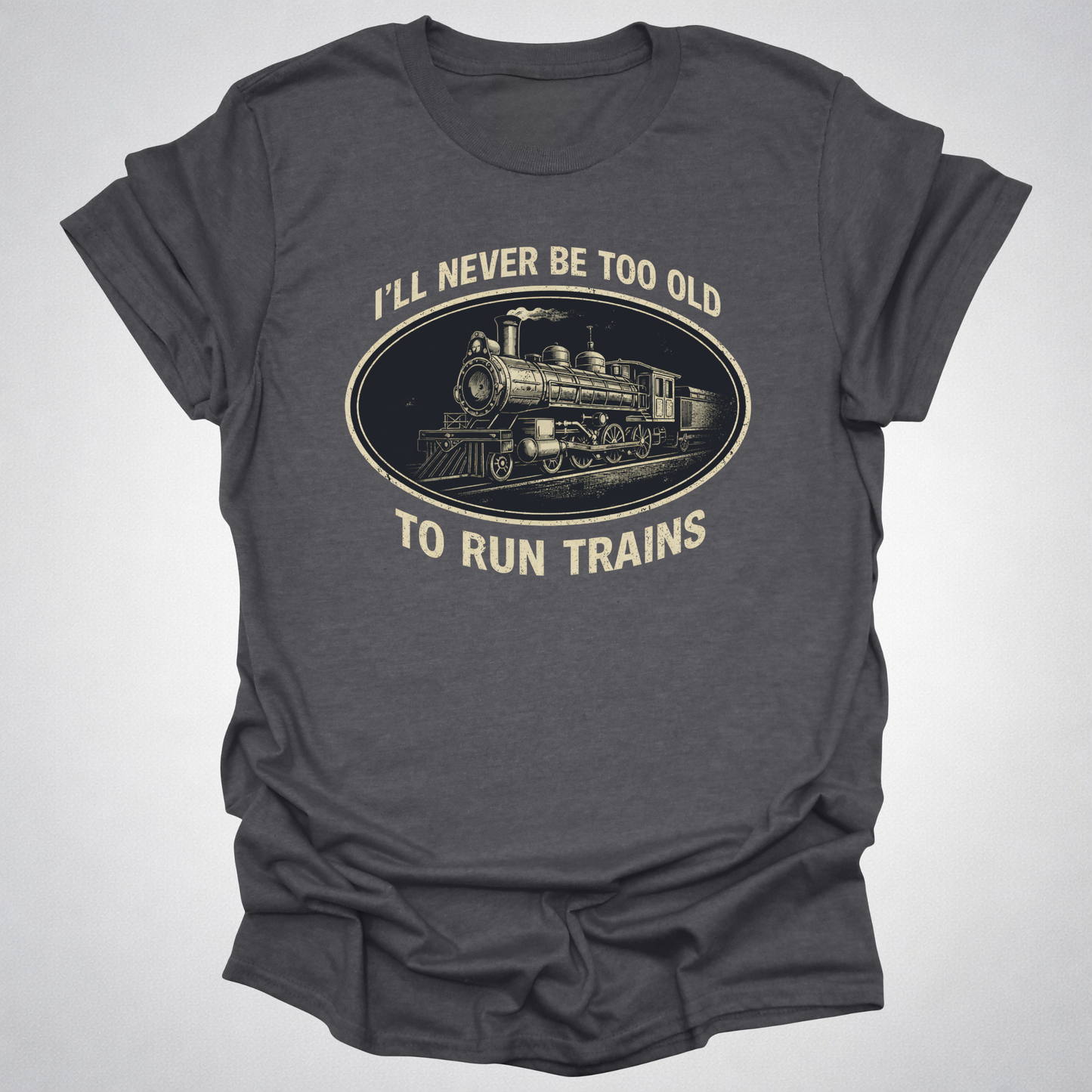 Never Too Old to Run Trains – Vintage Train Lover T-Shirt