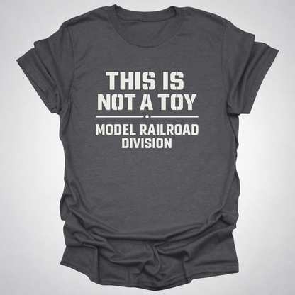 This Is Not a Toy – Model Railroad Division T-Shirt