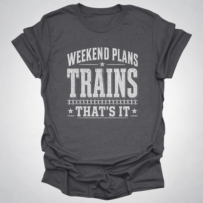 Weekend Plans: Trains, That’s It T-Shirt