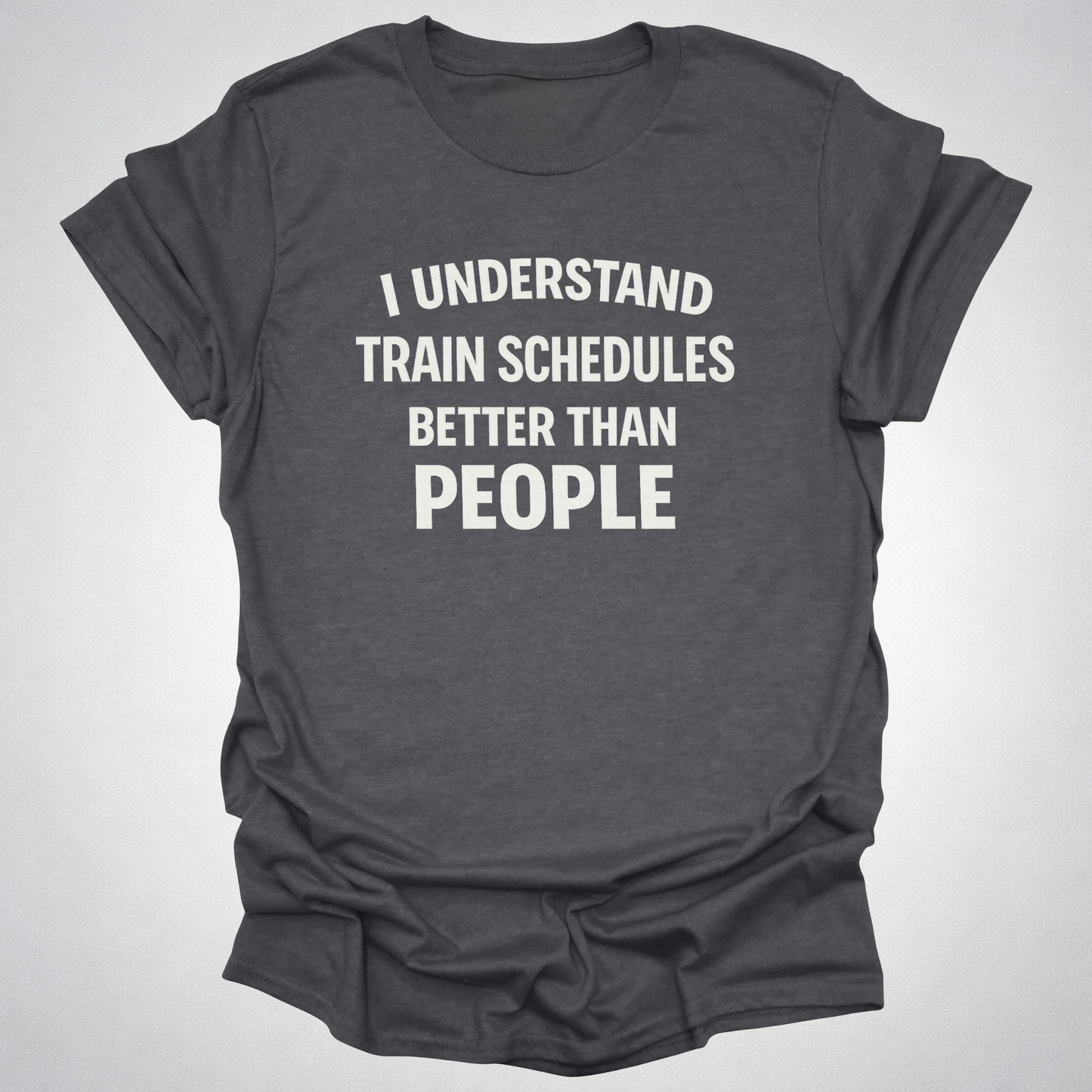 I Understand Train Schedules Better Than People – Funny Train Lover T-Shirt