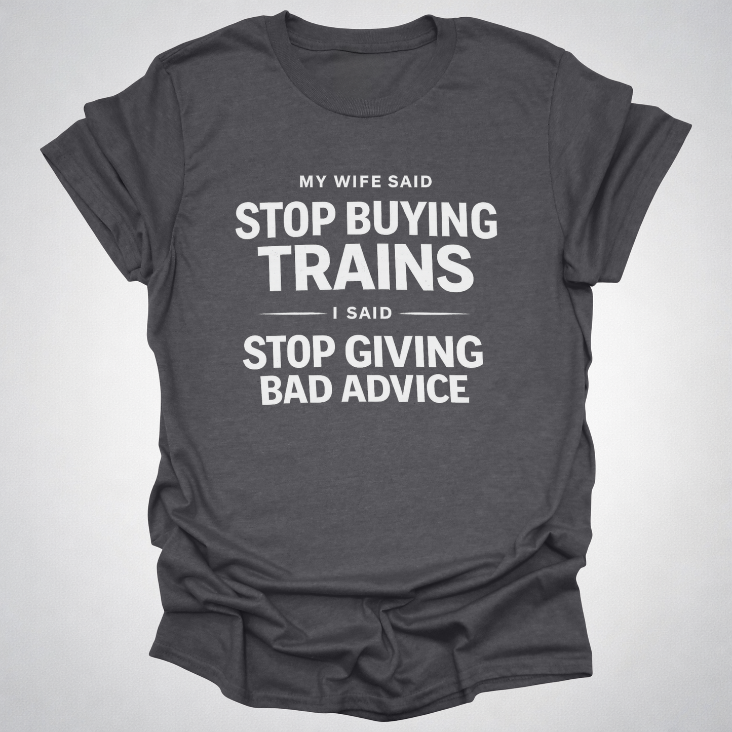 My Wife Said Stop Buying Trains T-Shirt – Funny Model Railroad Shirt