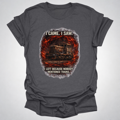 I Came I Saw I Left Because Nobody Mentioned Trains T-Shirt