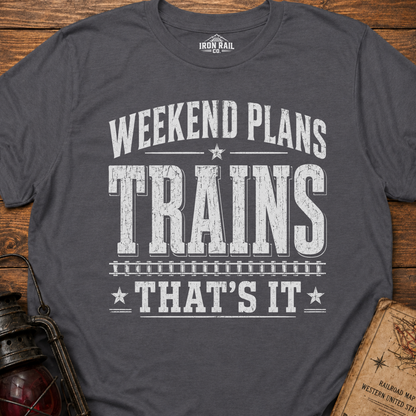 Weekend Plans: Trains, That’s It T-Shirt