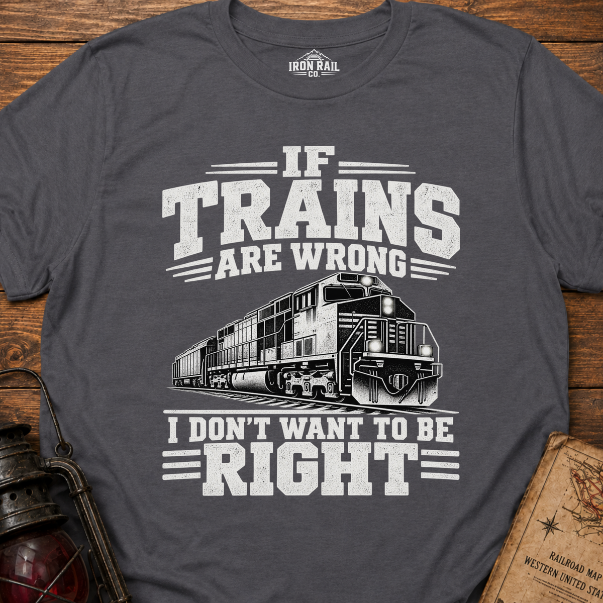 If Trains Are Wrong I Don’t Want to Be Right T-Shirt