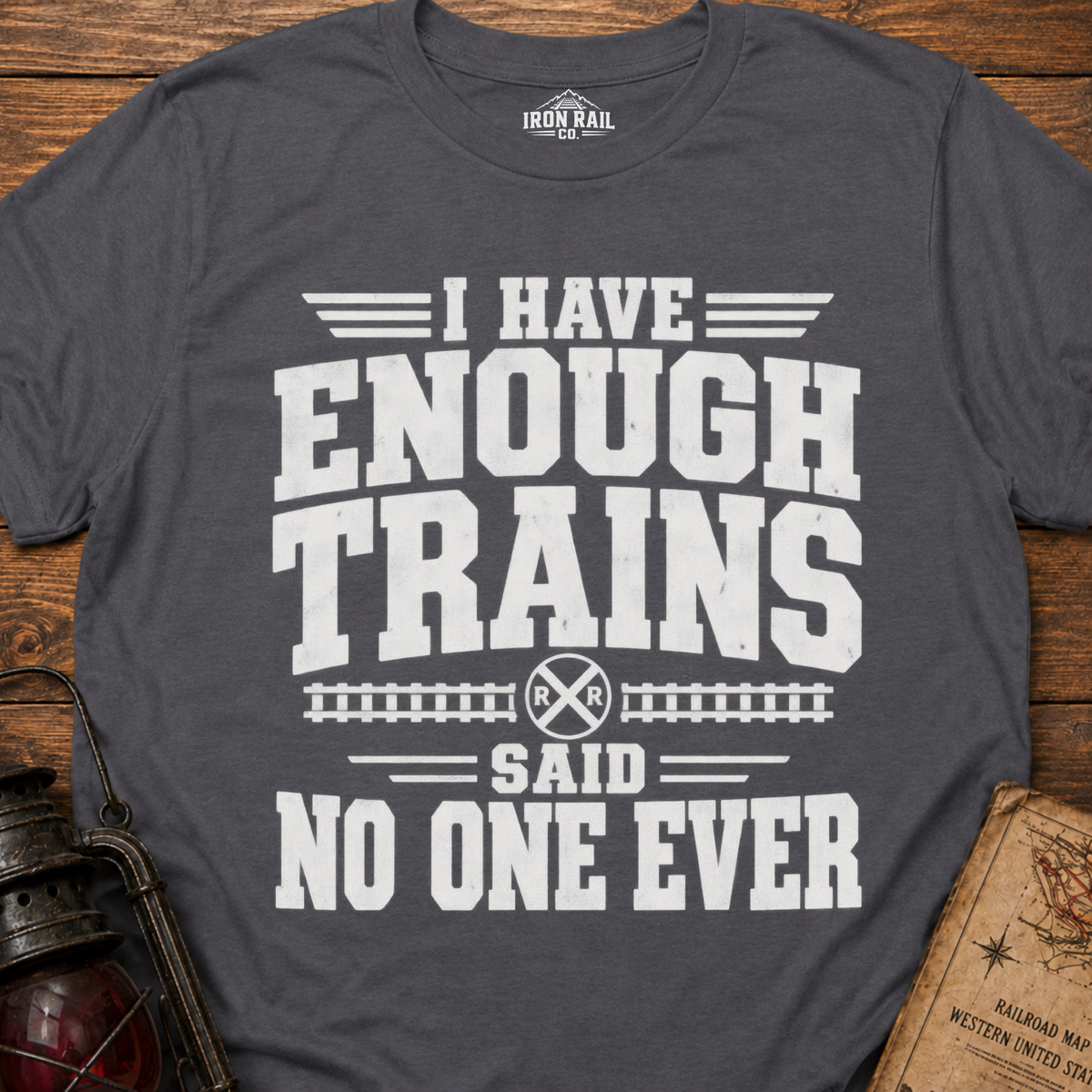 I Have Enough Trains Said No One Ever T-Shirt