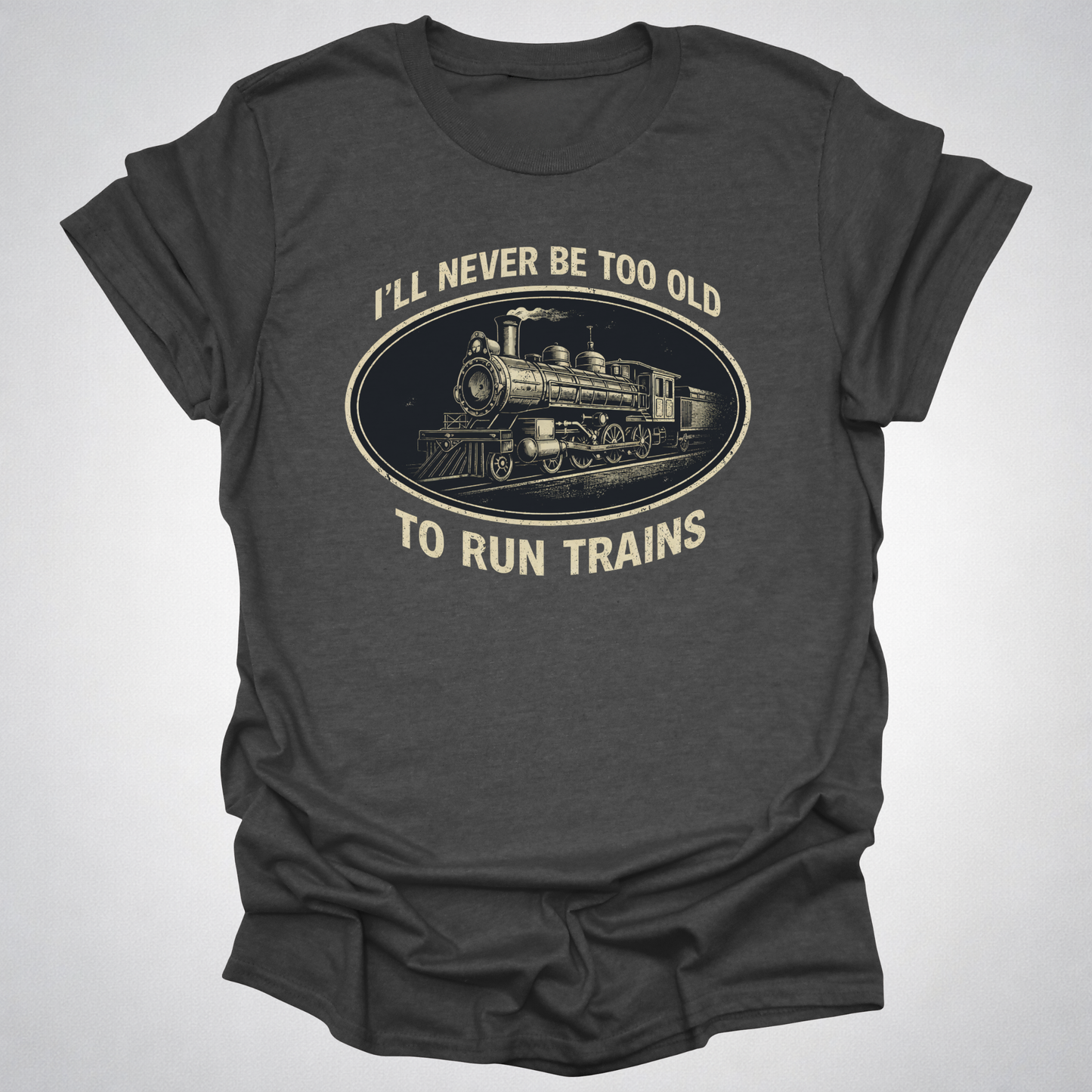 Never Too Old to Run Trains – Vintage Train Lover T-Shirt