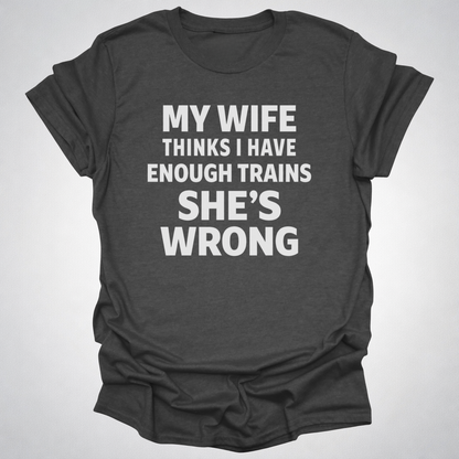 My Wife Thinks I Have Enough Trains She’s Wrong – Funny Train Shirt
