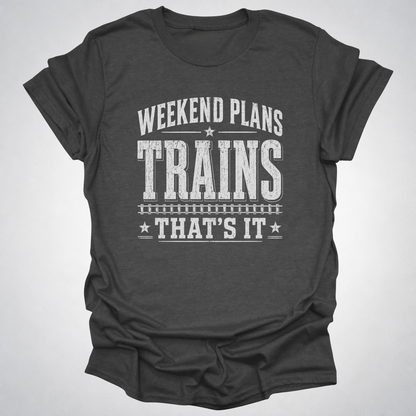 Weekend Plans: Trains, That’s It T-Shirt