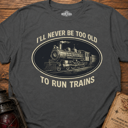 Never Too Old to Run Trains – Vintage Train Lover T-Shirt
