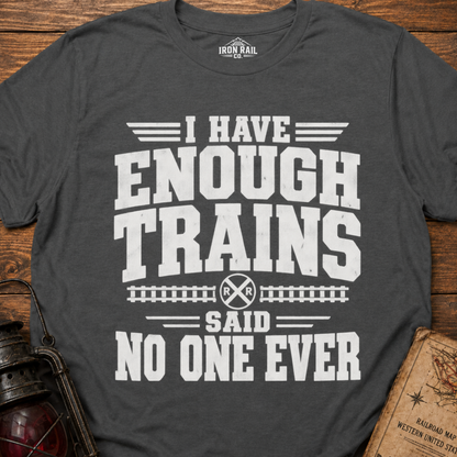 I Have Enough Trains Said No One Ever T-Shirt
