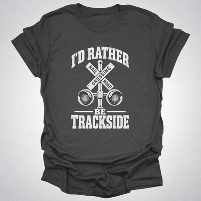 I’d Rather Be Trackside T-Shirt