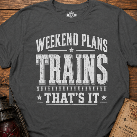 Weekend Plans: Trains, That’s It T-Shirt
