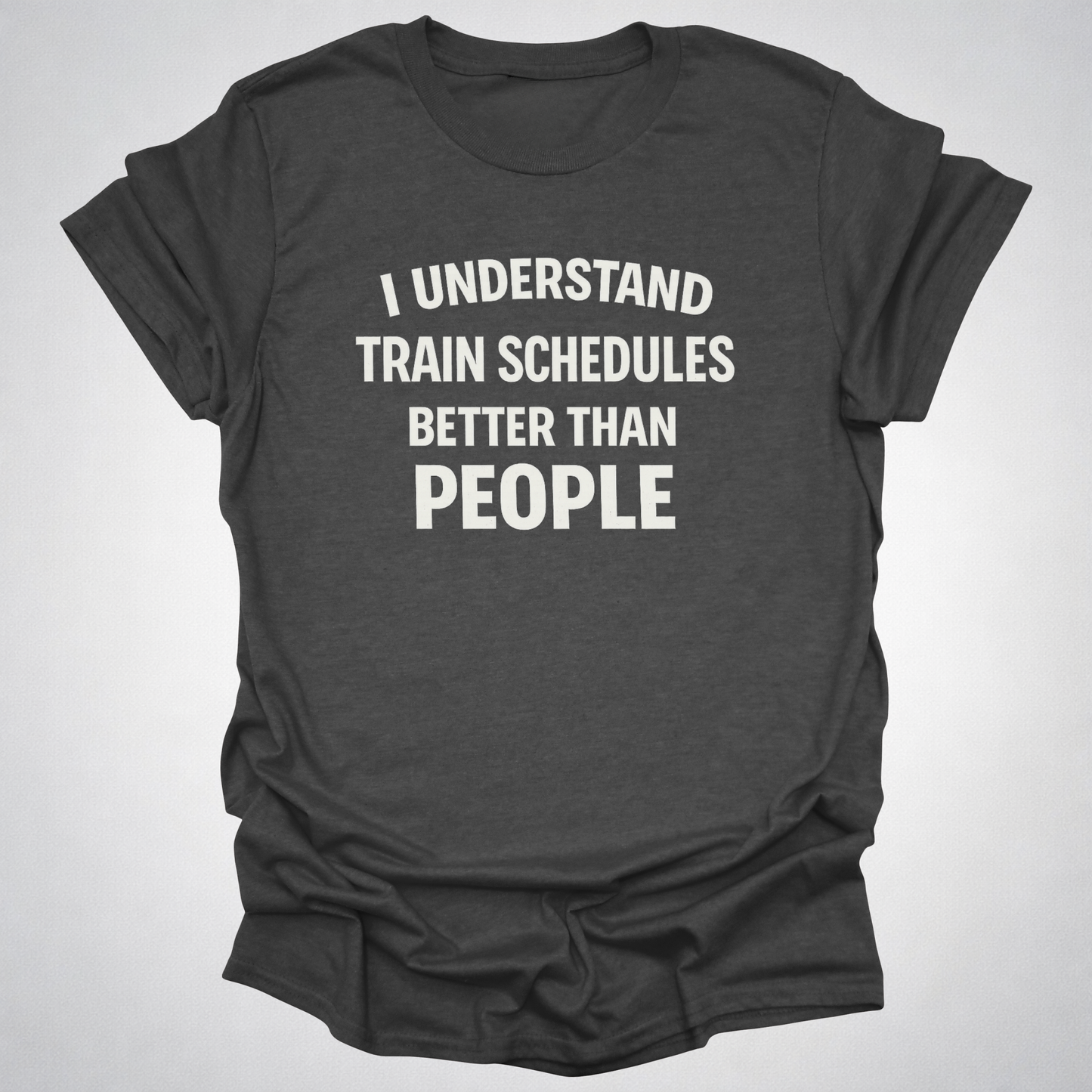 I Understand Train Schedules Better Than People – Funny Train Lover T-Shirt