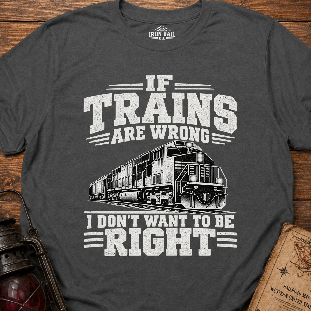 If Trains Are Wrong I Don’t Want to Be Right T-Shirt