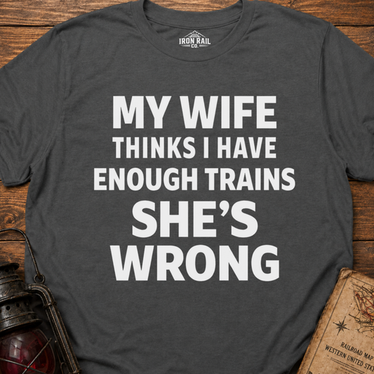 My Wife Thinks I Have Enough Trains She’s Wrong – Funny Train Shirt