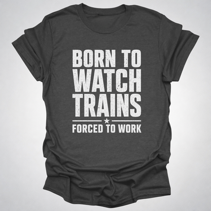 Born to Watch Trains T-Shirt