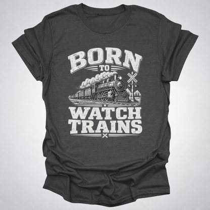 Born to Watch Trains T-Shirt