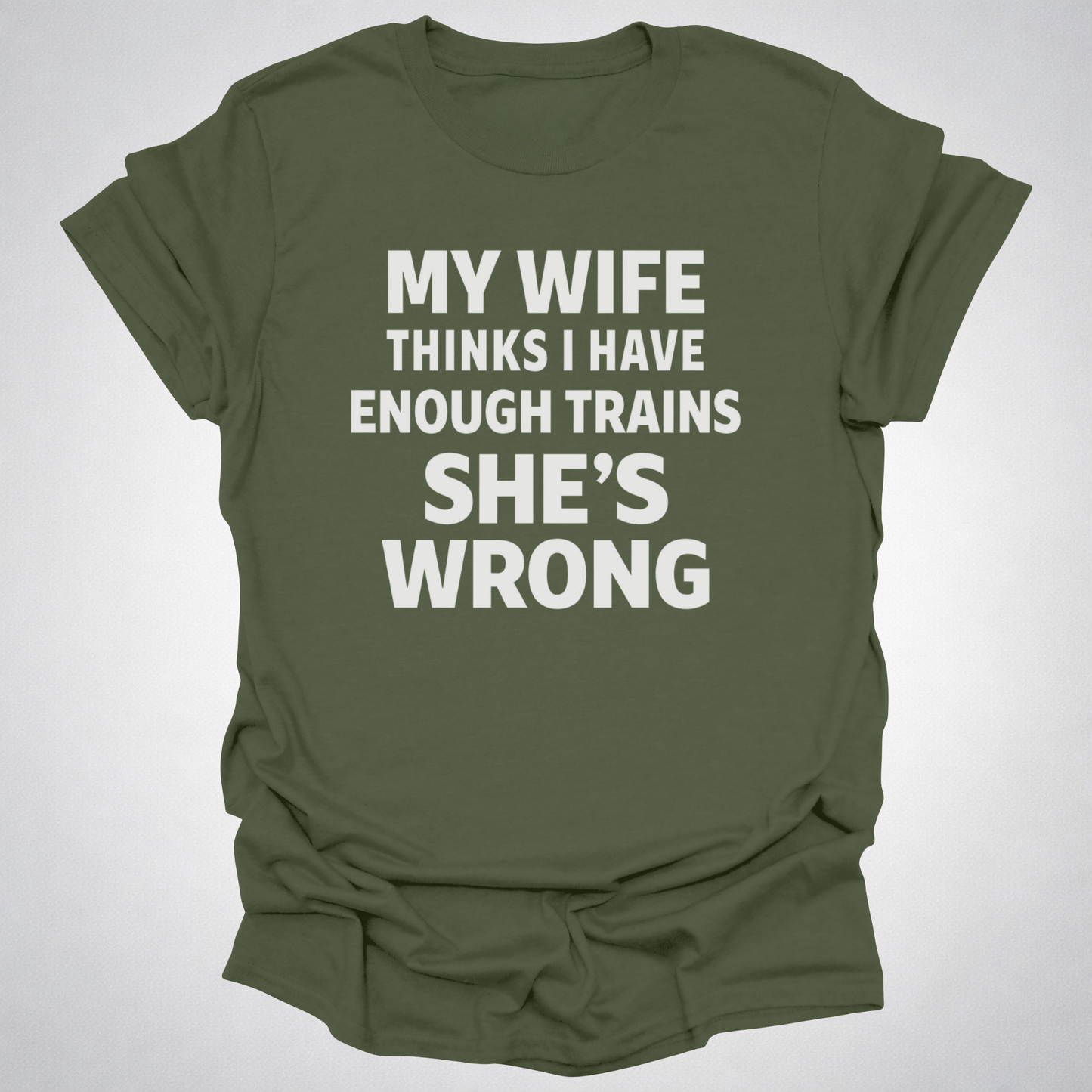 My Wife Thinks I Have Enough Trains She’s Wrong – Funny Train Shirt