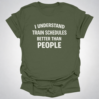 I Understand Train Schedules Better Than People – Funny Train Lover T-Shirt